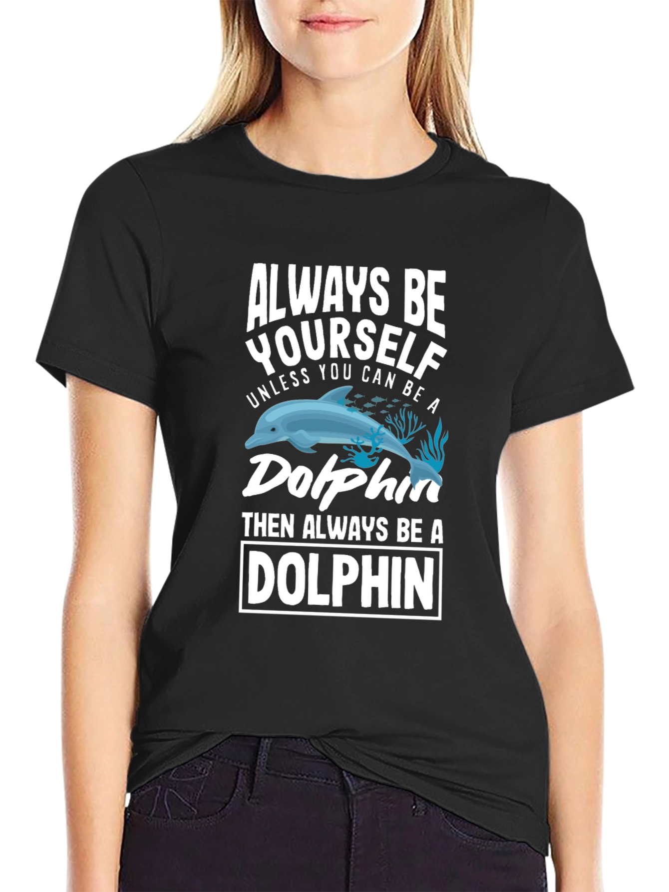 Always Be Yourself Unless You Can Be a Dolphin T-Shirt