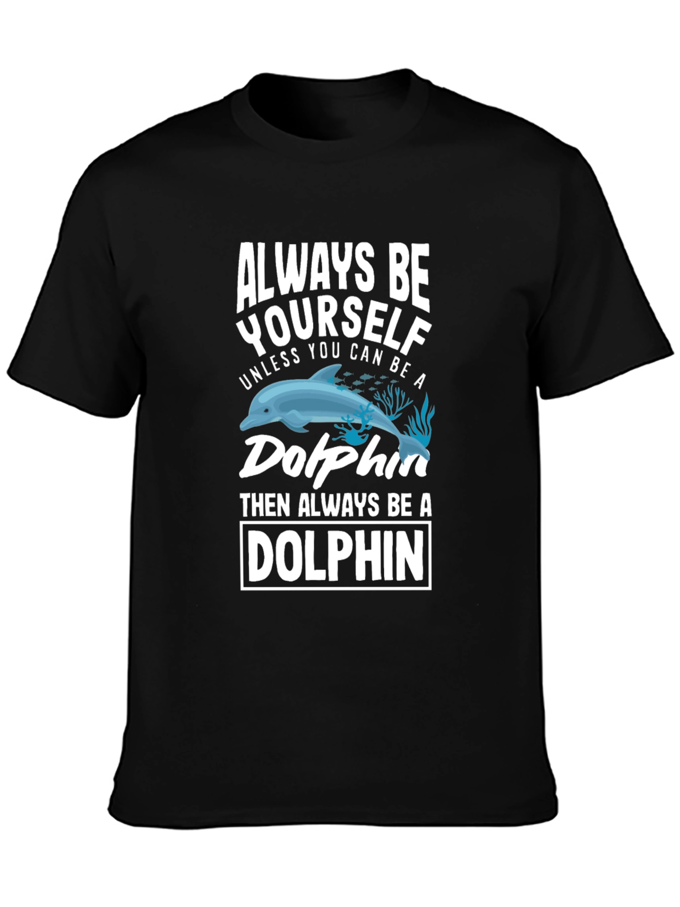 Always Be Yourself Unless You Can Be a Dolphin T-Shirt