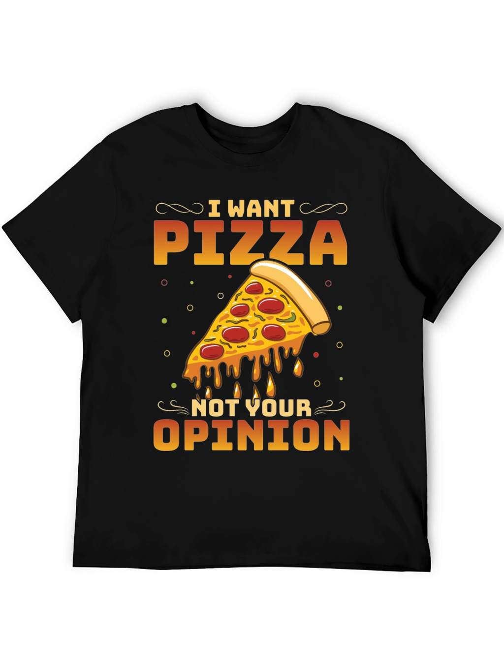 I Want Pizza Not Your Opinion Black T-Shirt