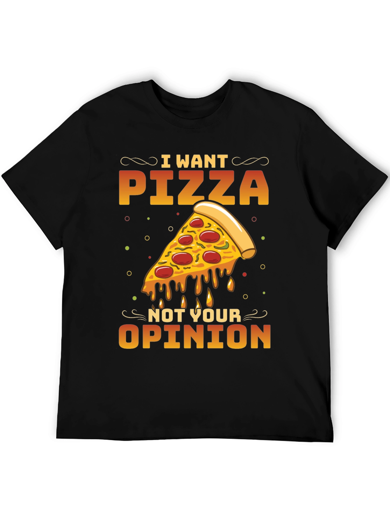 I Want Pizza Not Your Opinion Black T-Shirt