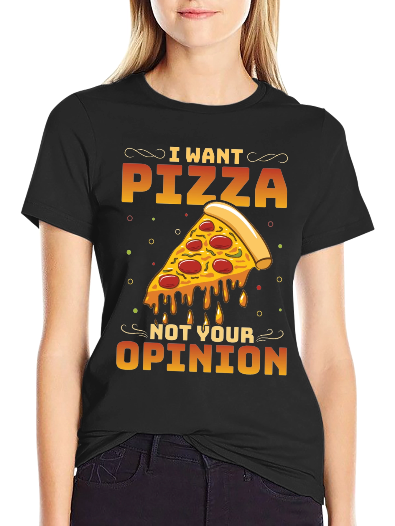 I Want Pizza Not Your Opinion Black T-Shirt