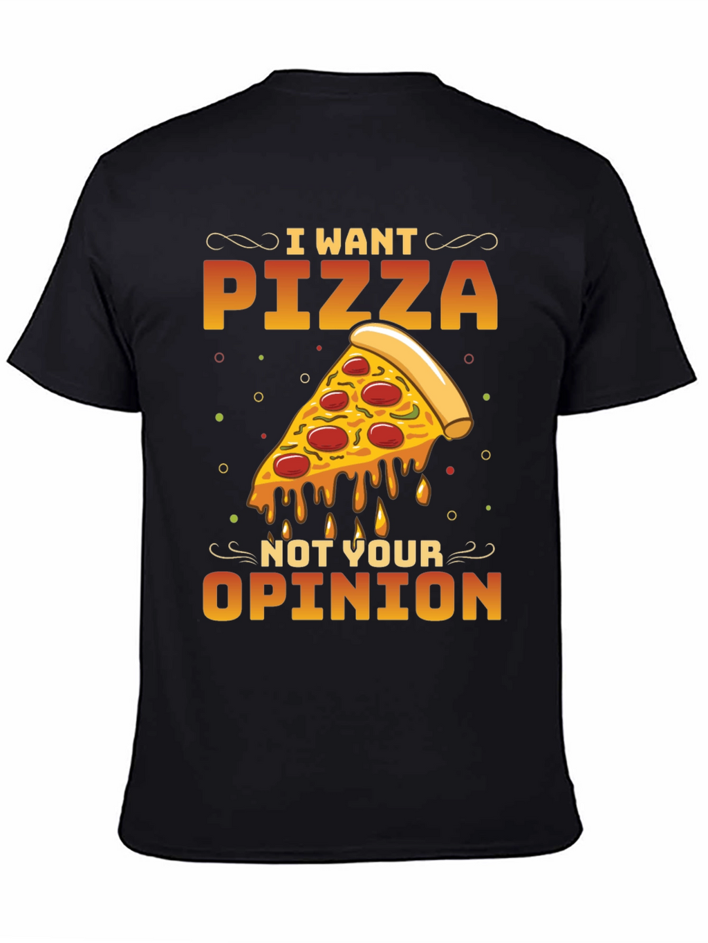 I Want Pizza Not Your Opinion Black T-Shirt