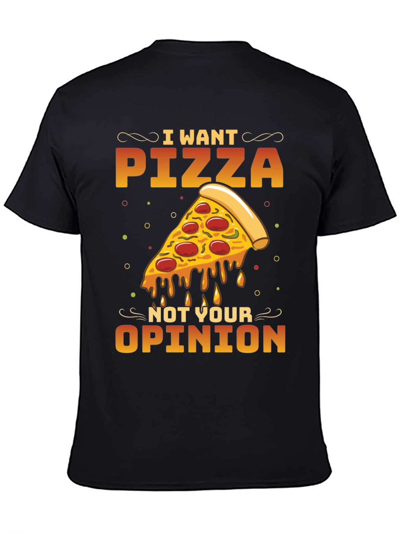I Want Pizza Not Your Opinion Black T-Shirt