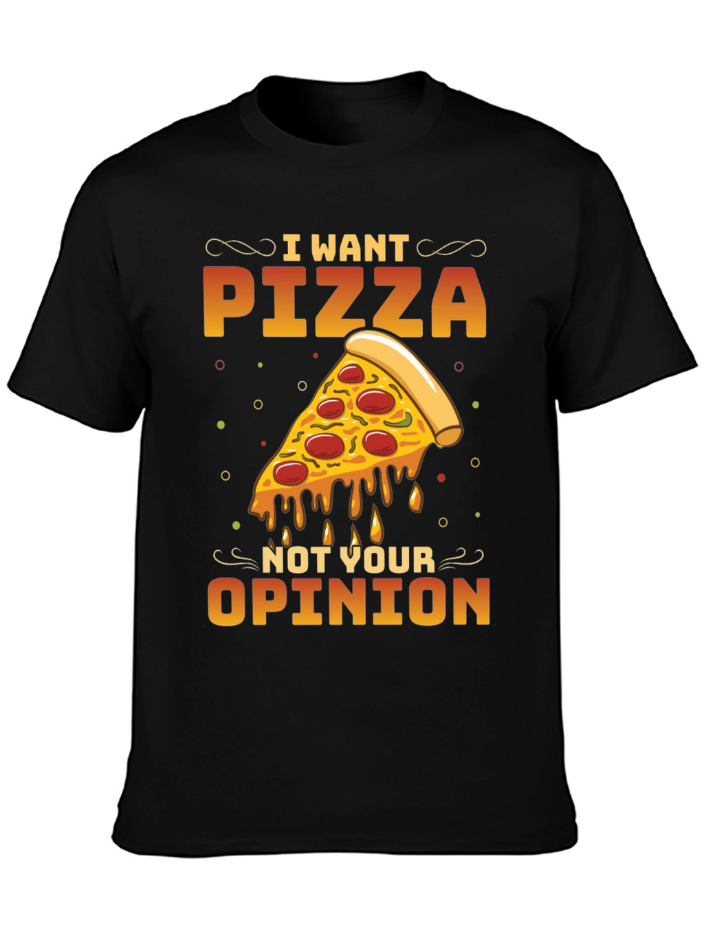I Want Pizza Not Your Opinion Black T-Shirt