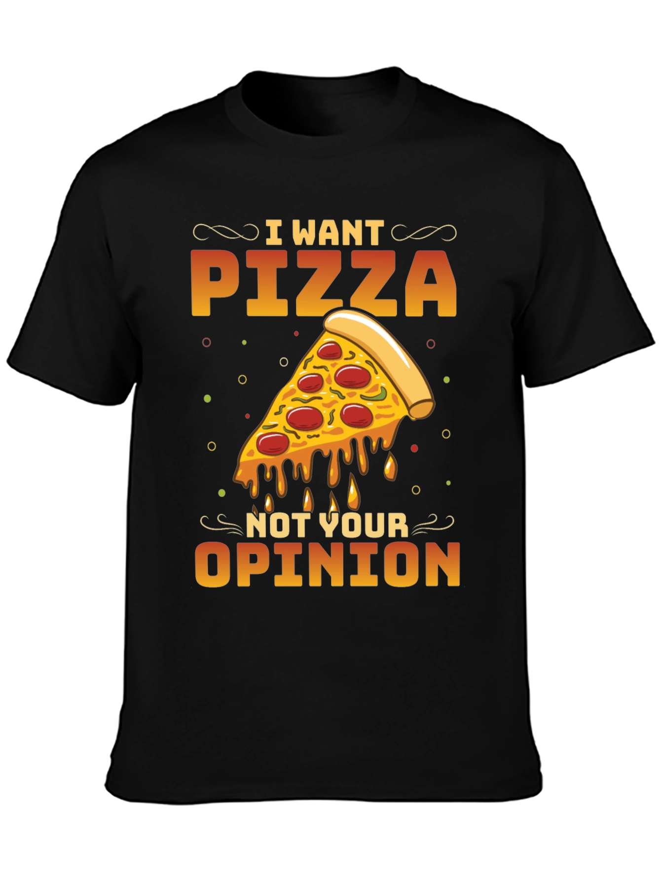 I Want Pizza Not Your Opinion Black T-Shirt