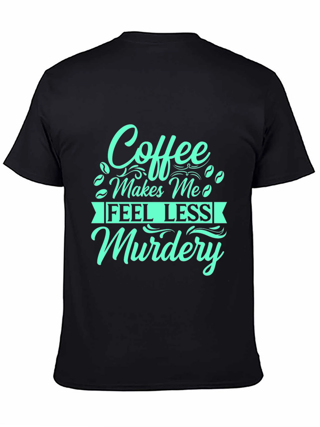 Coffee Makes Me Feel Less Murdery T-Shirt