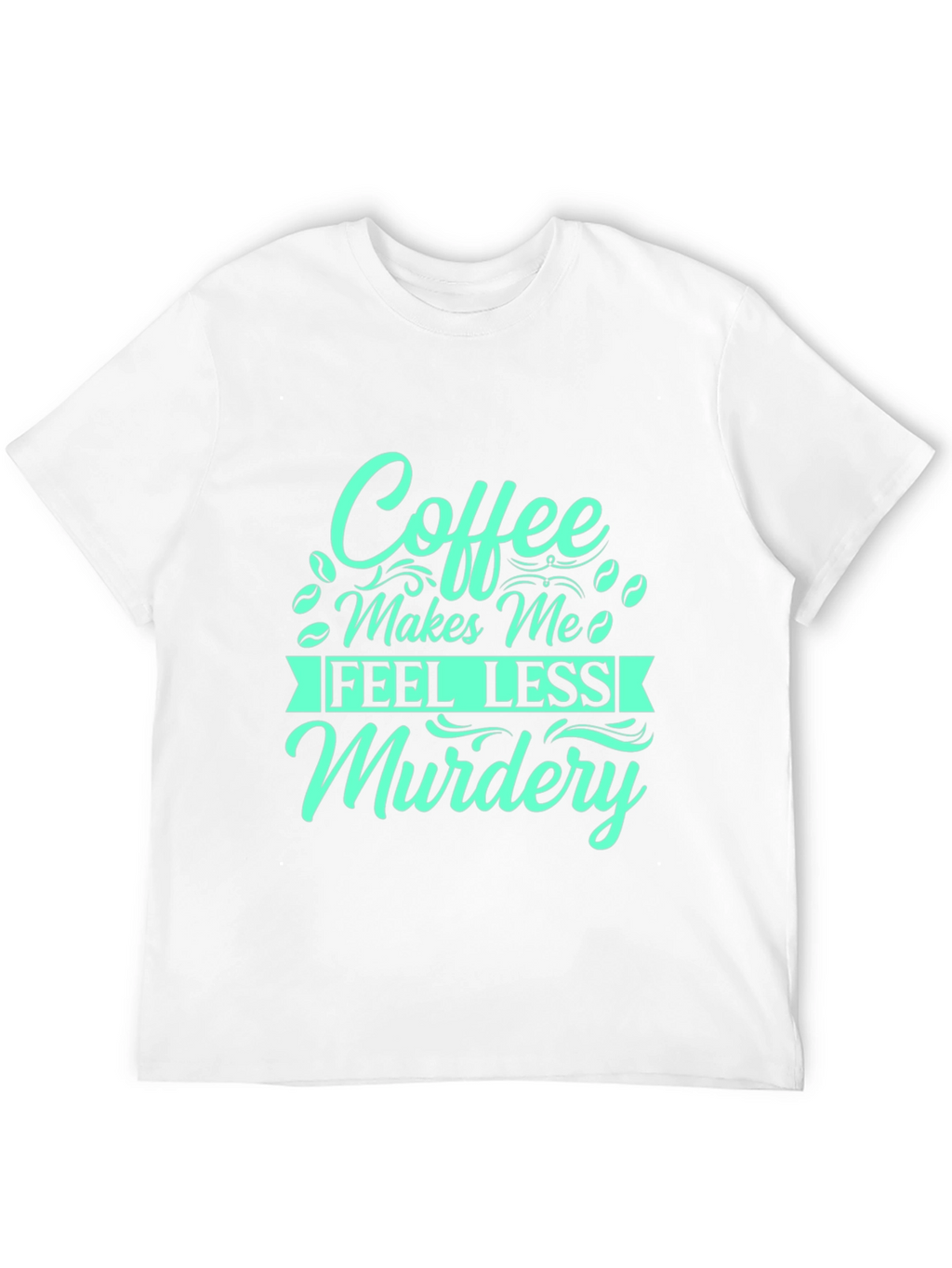 Coffee Makes Me Feel Less Murdery T-Shirt