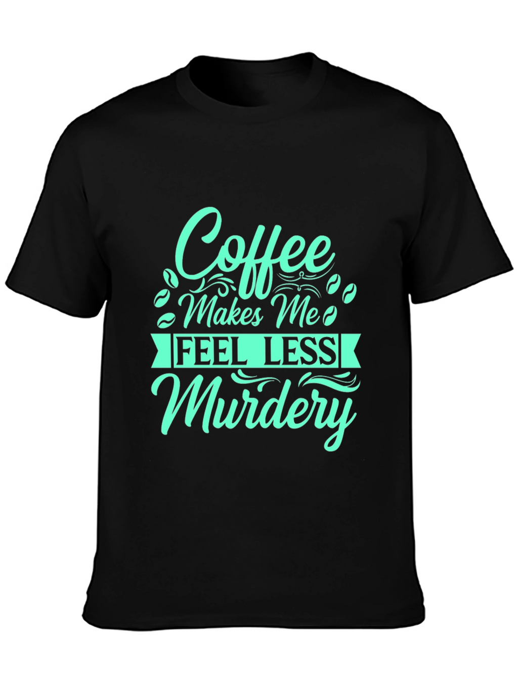 Coffee Makes Me Feel Less Murdery T-Shirt