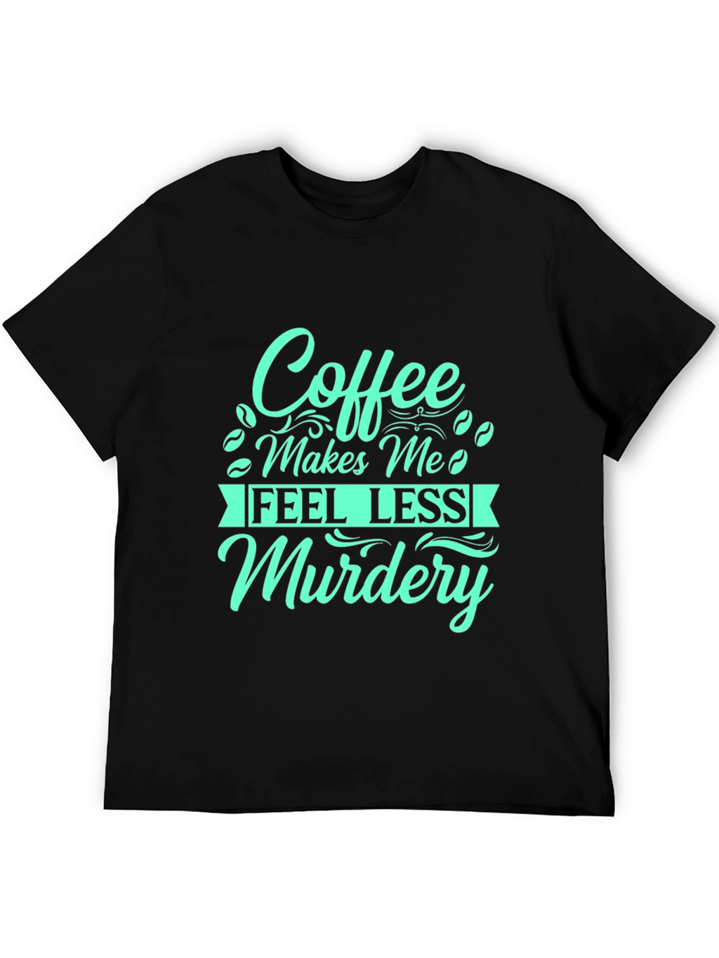 Coffee Makes Me Feel Less Murdery T-Shirt