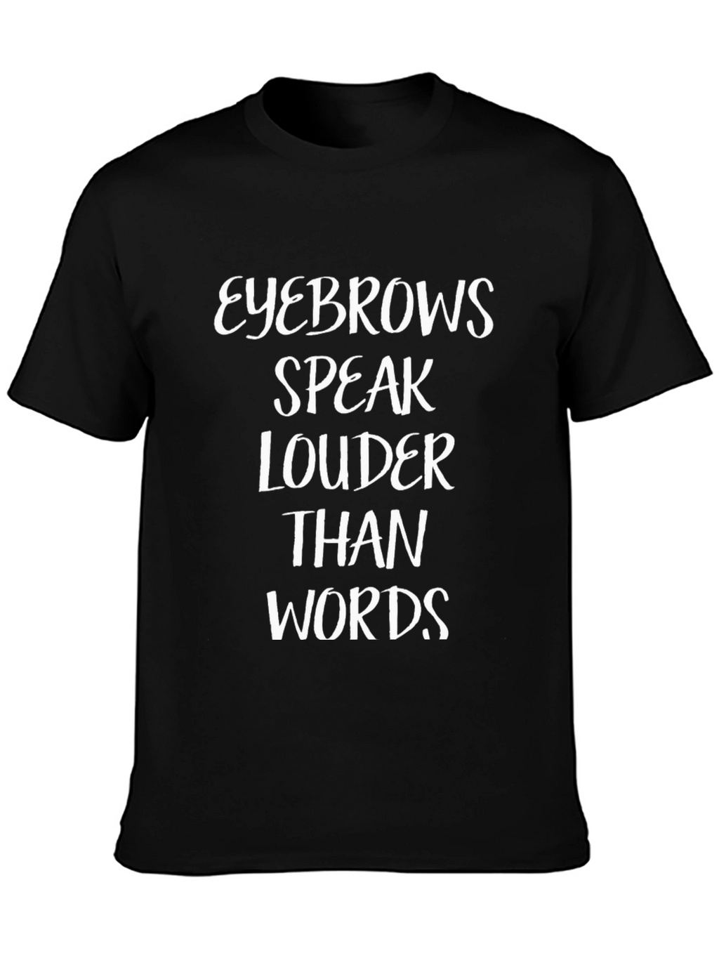 Eyebrows Speak Louder Than Words T-Shirt