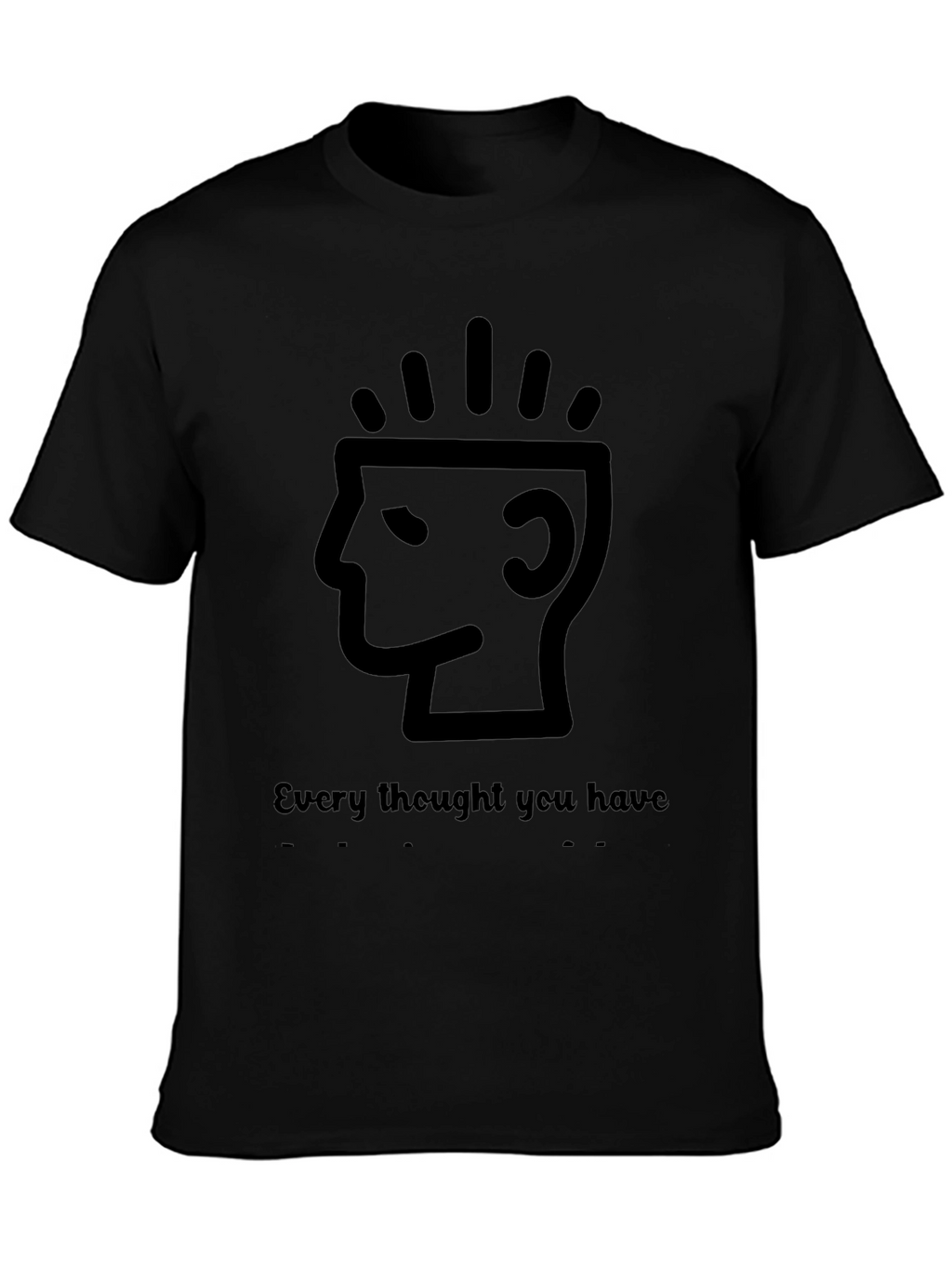 Every Thought You Have T-Shirt - Black