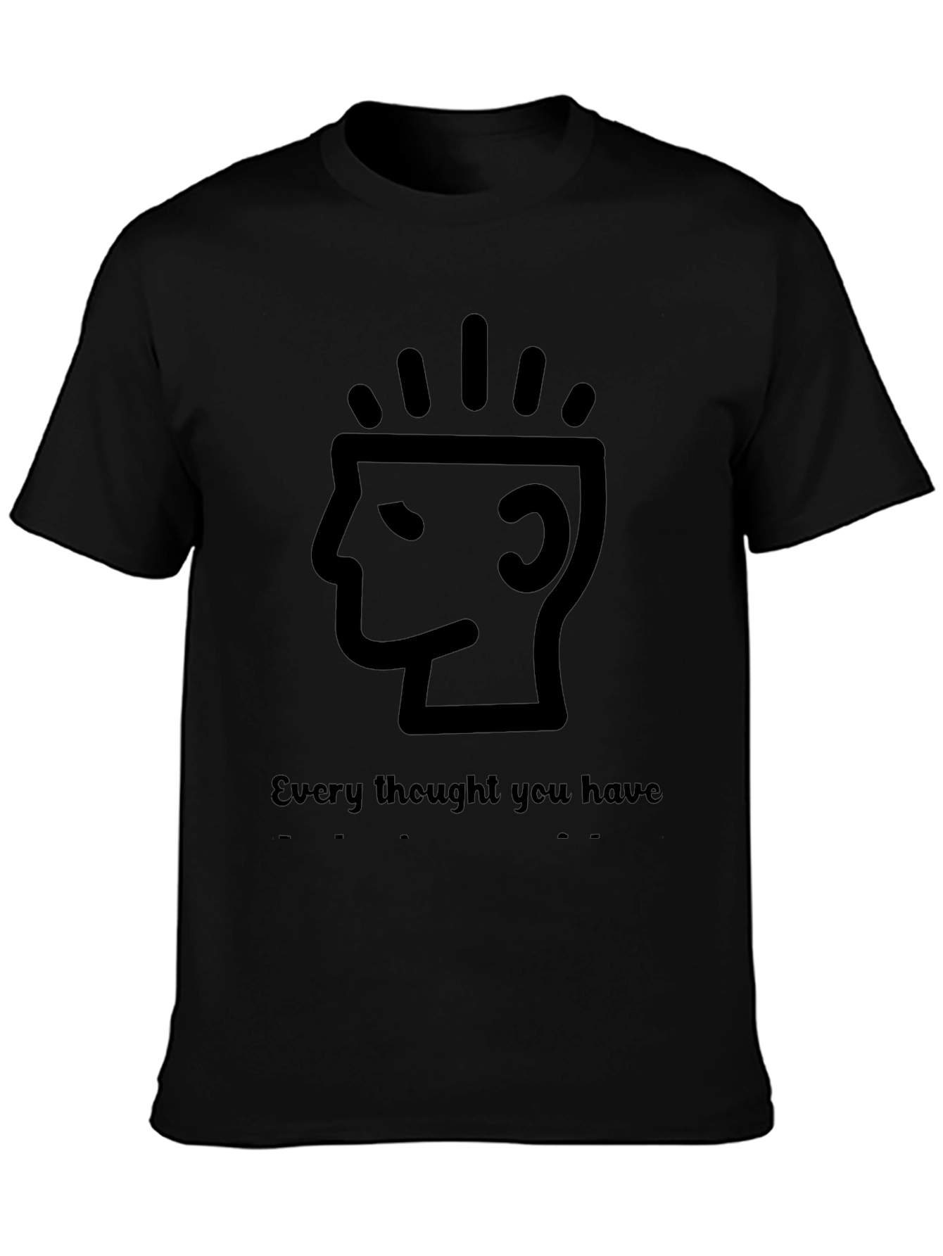 Every Thought You Have T-Shirt - Black