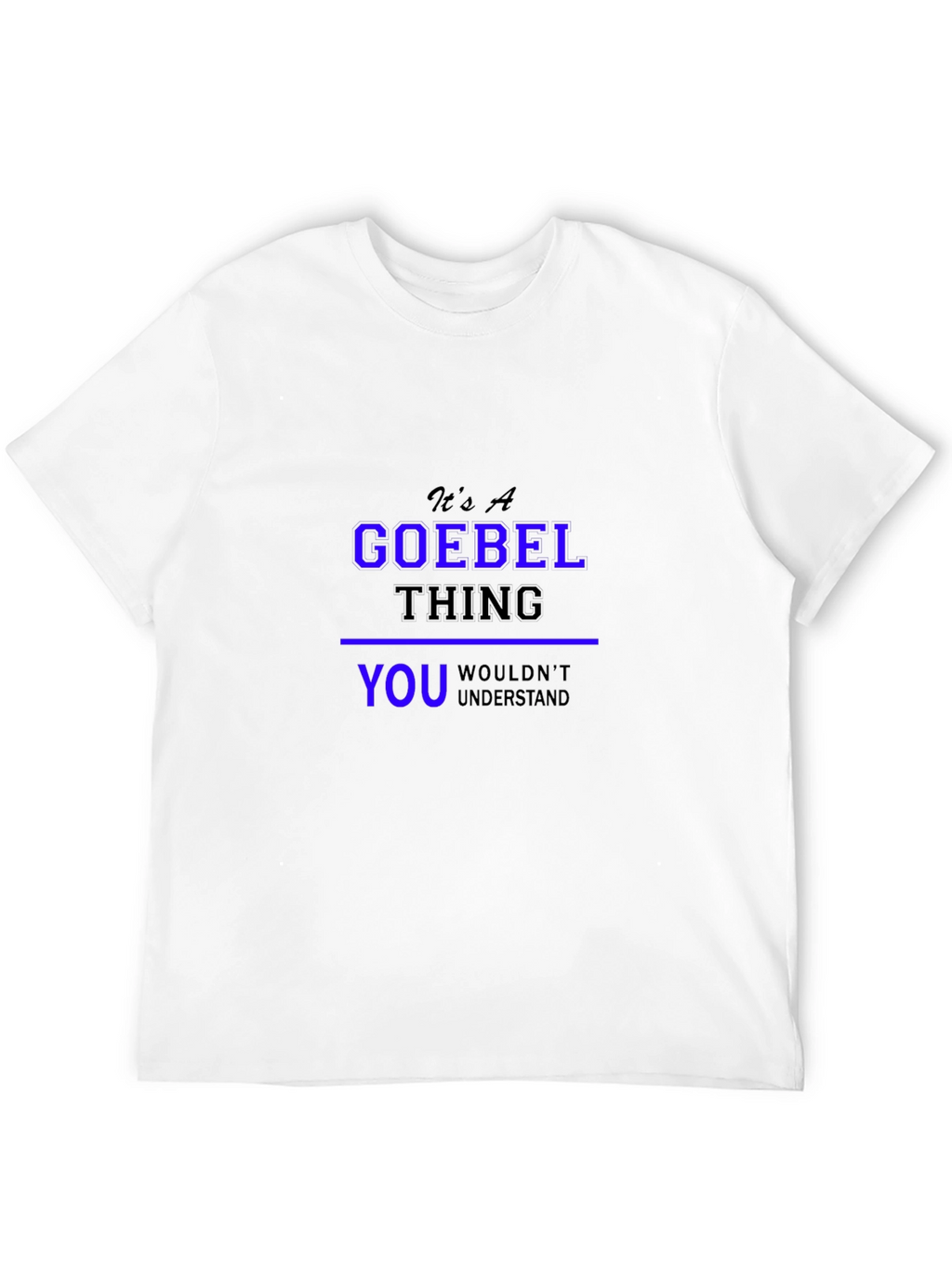 Goebel Thing T-Shirt - You Wouldnt Understand
