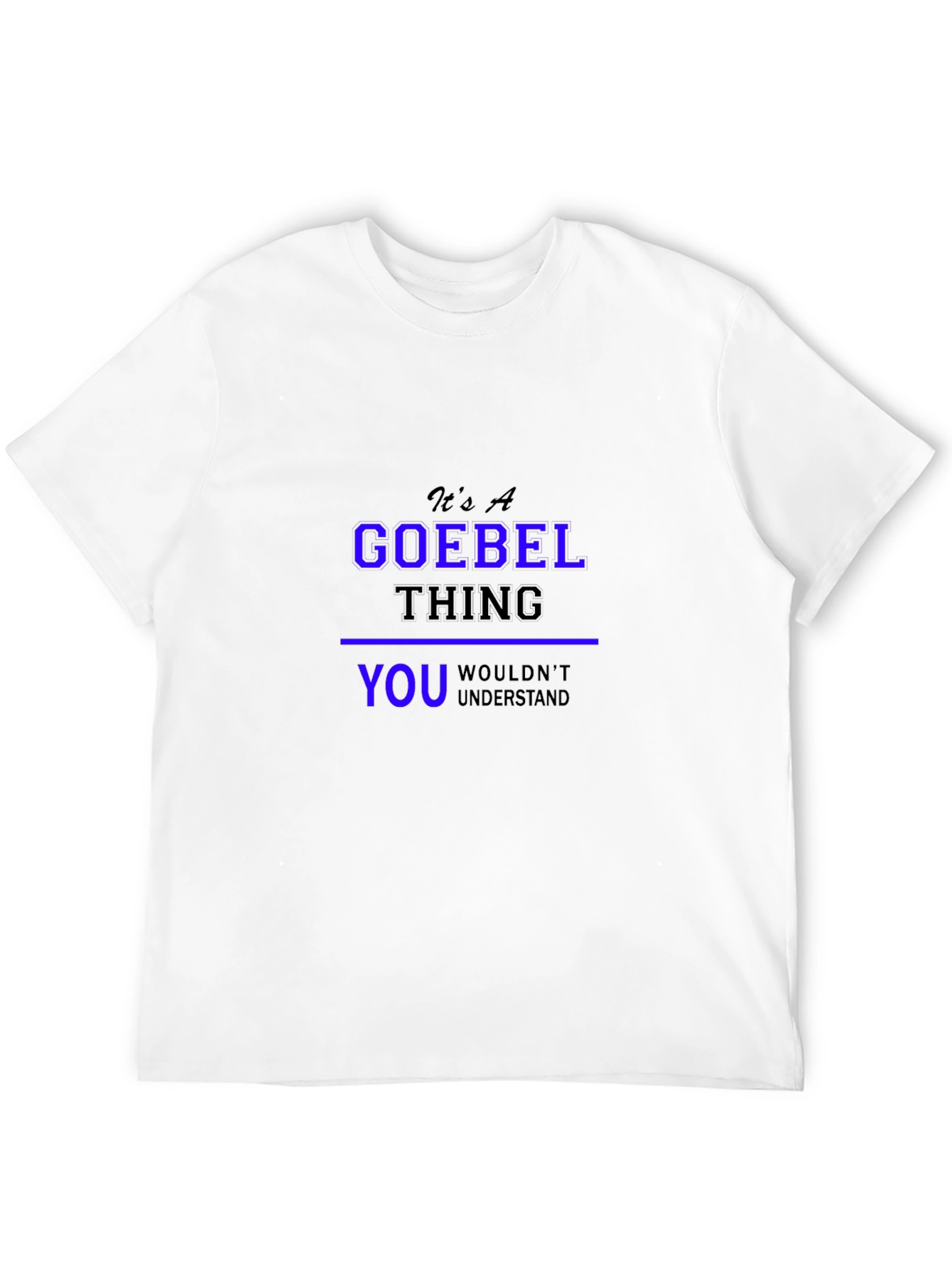 Goebel Thing T-Shirt - You Wouldnt Understand