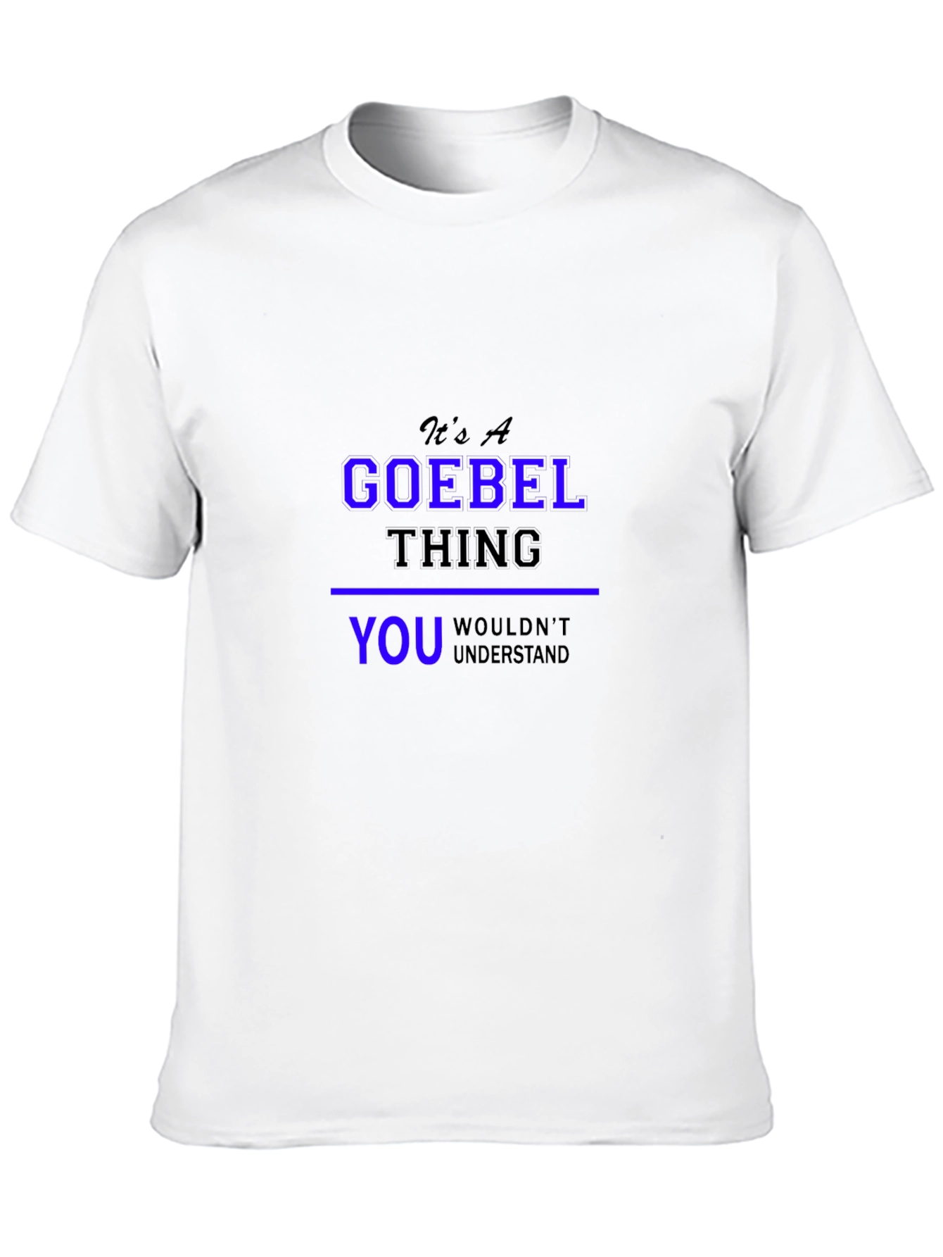 Goebel Thing T-Shirt - You Wouldnt Understand