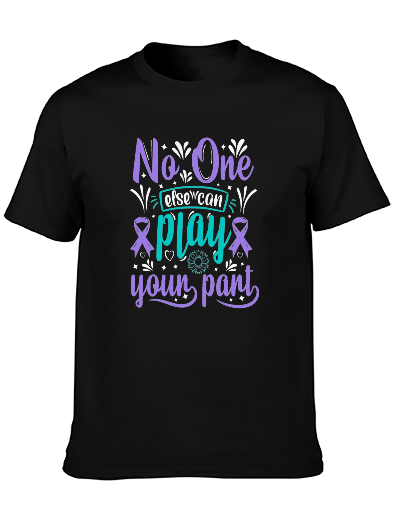 Unique Graphic T-Shirt - No One Else Can Play Your Part