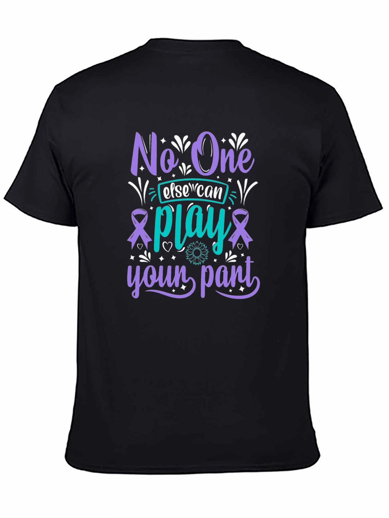 Unique Graphic T-Shirt - No One Else Can Play Your Part