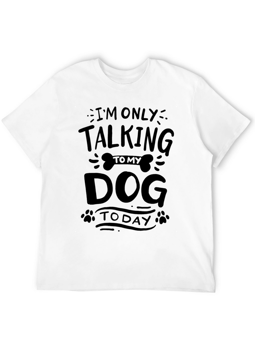 Im Only Talking to My Dog Today T-Shirt