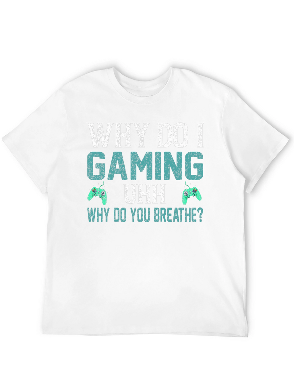 Why Do I Gaming T-Shirt - Funny Gamer Tee