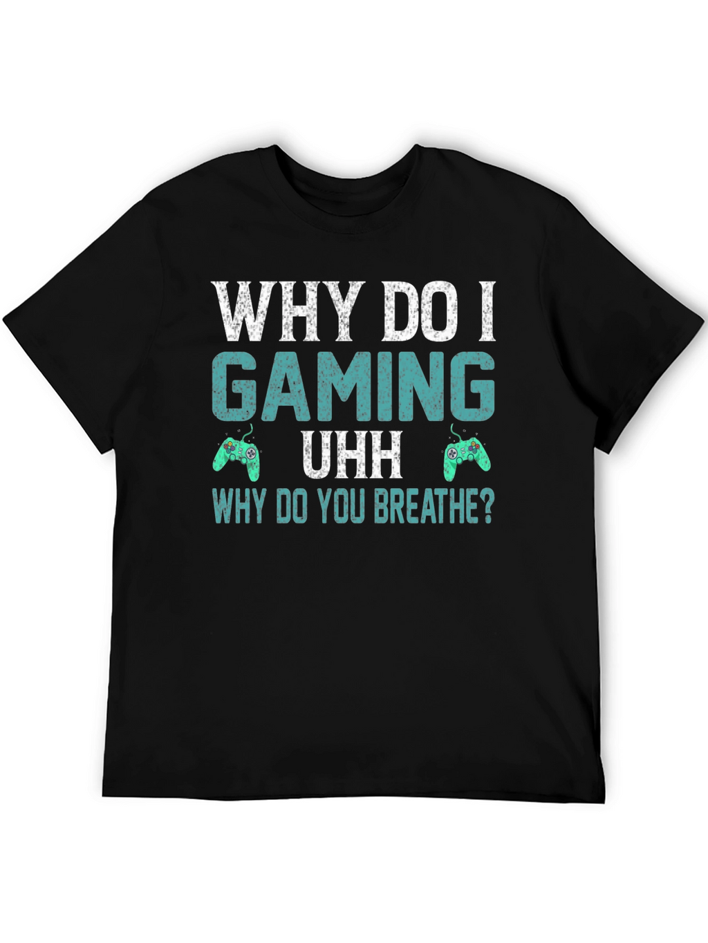 Why Do I Gaming T-Shirt - Funny Gamer Tee