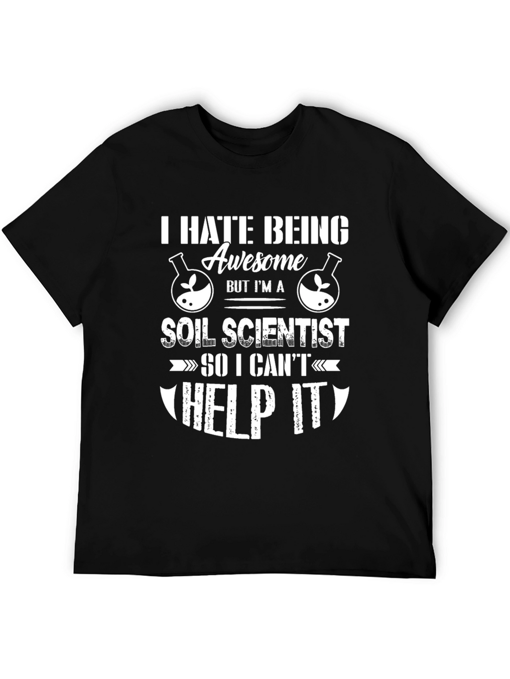 Funny Soil Scientist T-Shirt - I Hate Being Awesome