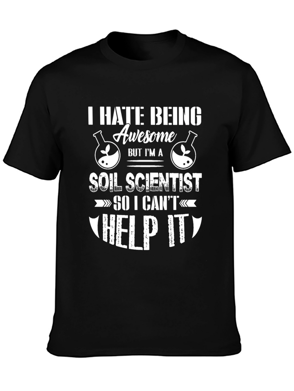 Funny Soil Scientist T-Shirt - I Hate Being Awesome