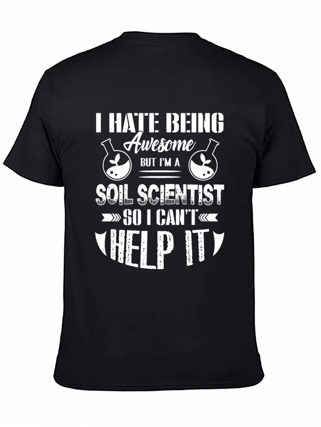 Funny Soil Scientist T-Shirt - I Hate Being Awesome