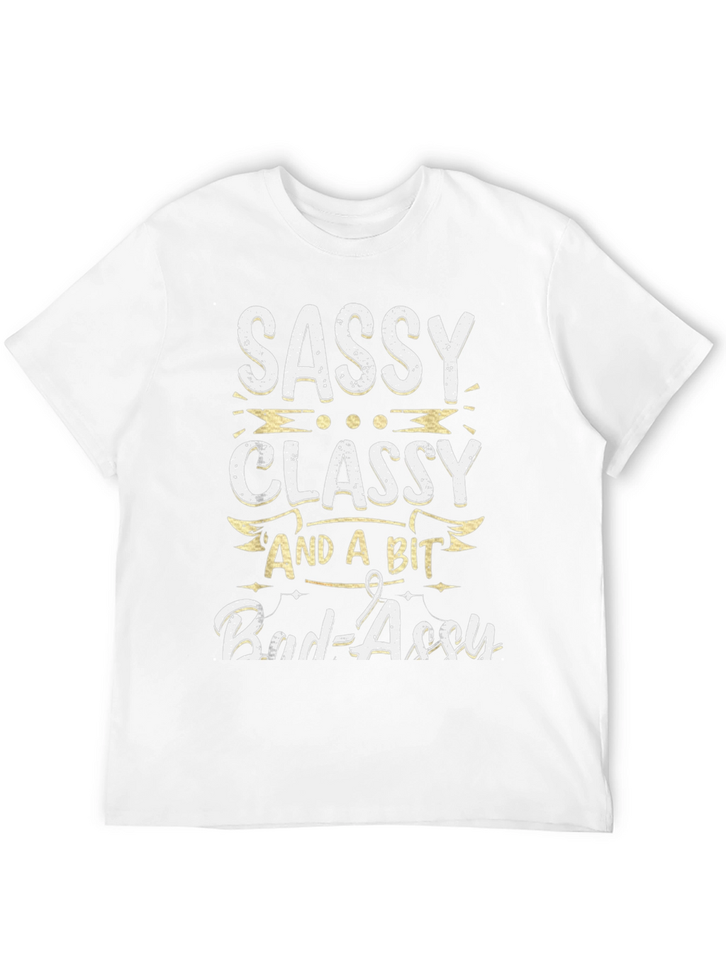 Sassy Classy and a Bit Bad-assy T-Shirt