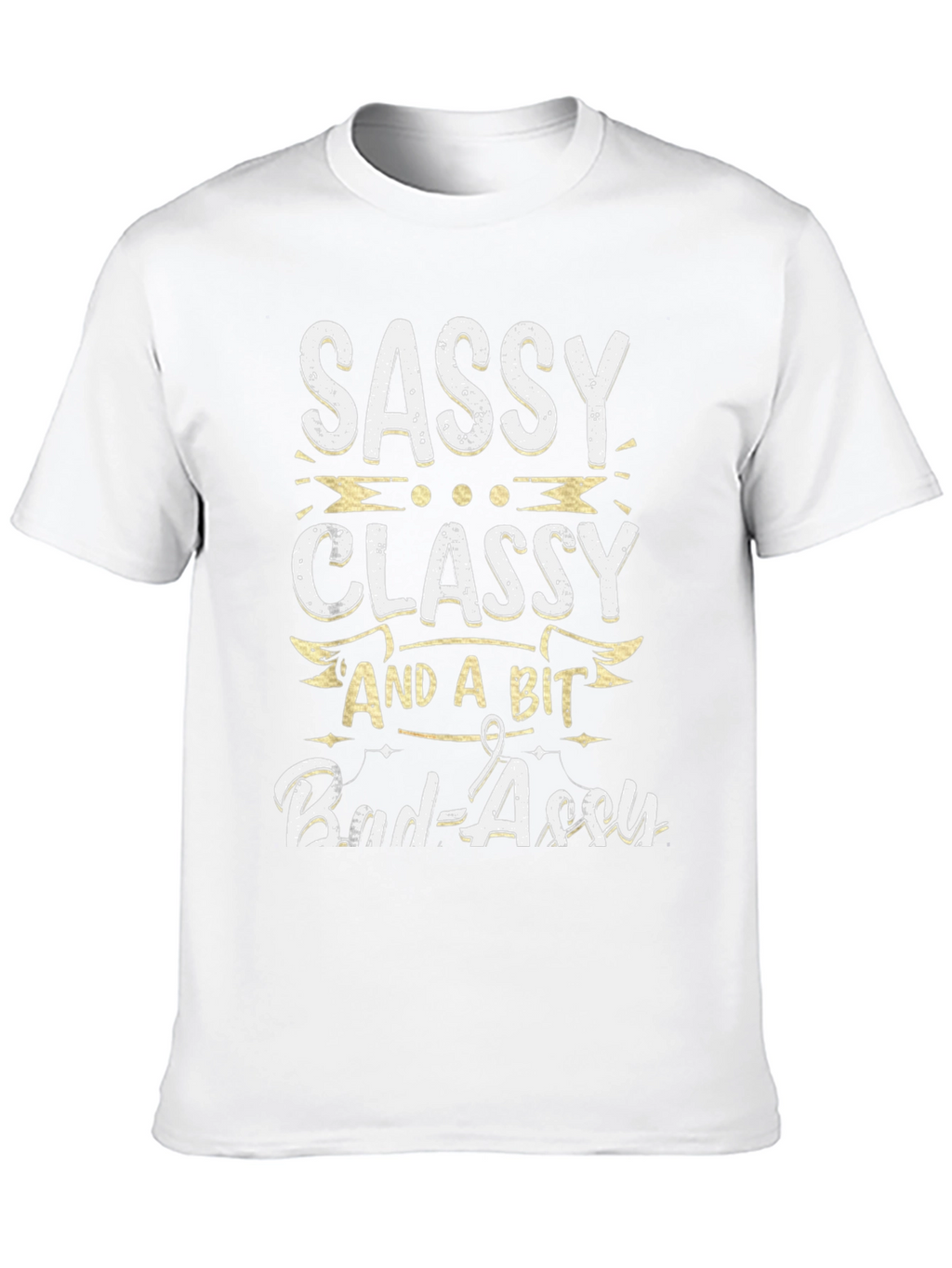Sassy Classy and a Bit Bad-assy T-Shirt