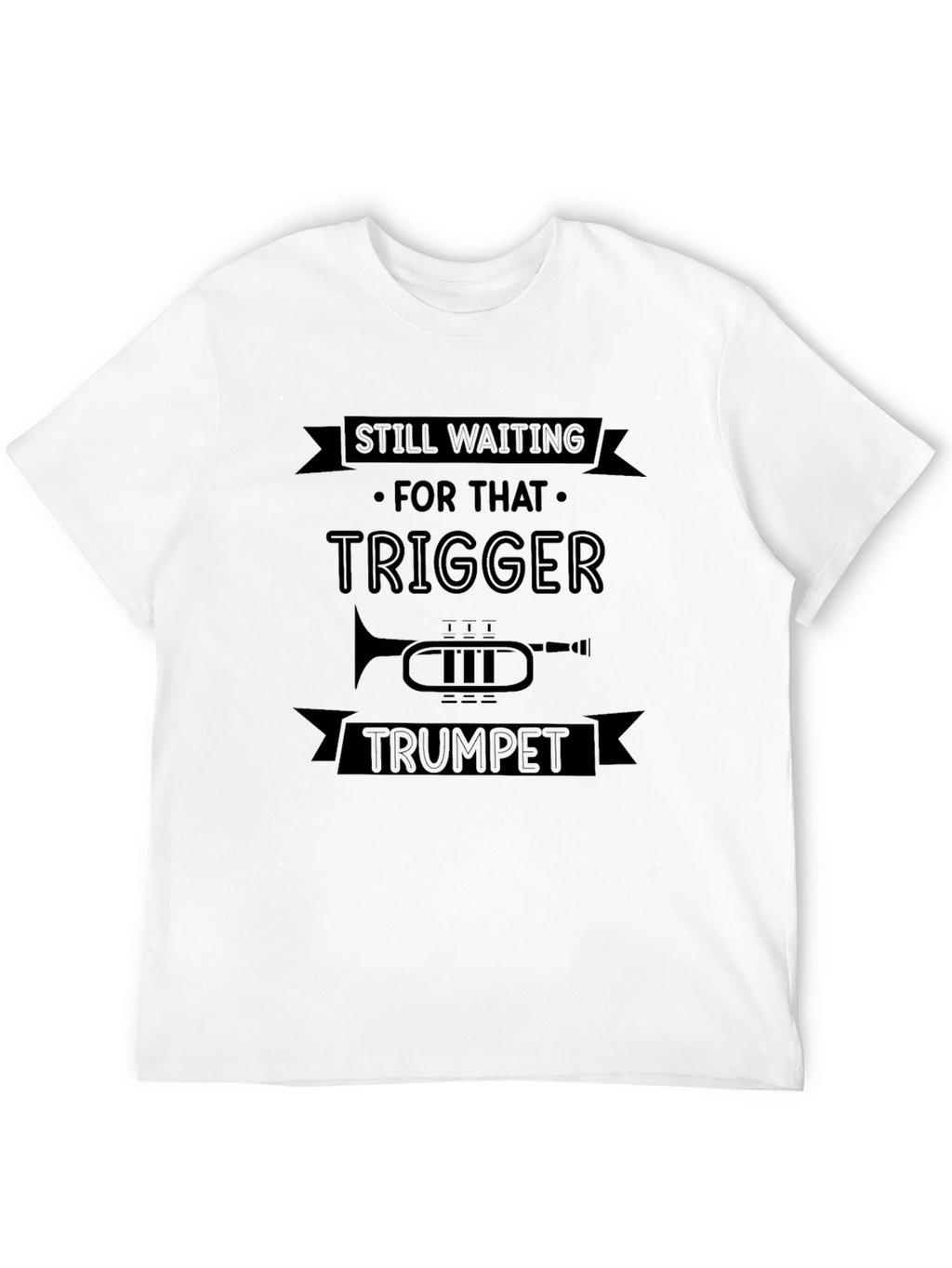 Still Waiting for That Trigger Trumpet T-Shirt
