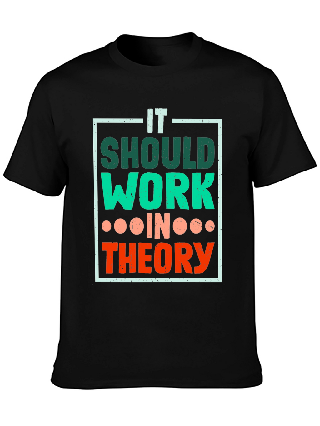 It Should Work In Theory T-Shirt
