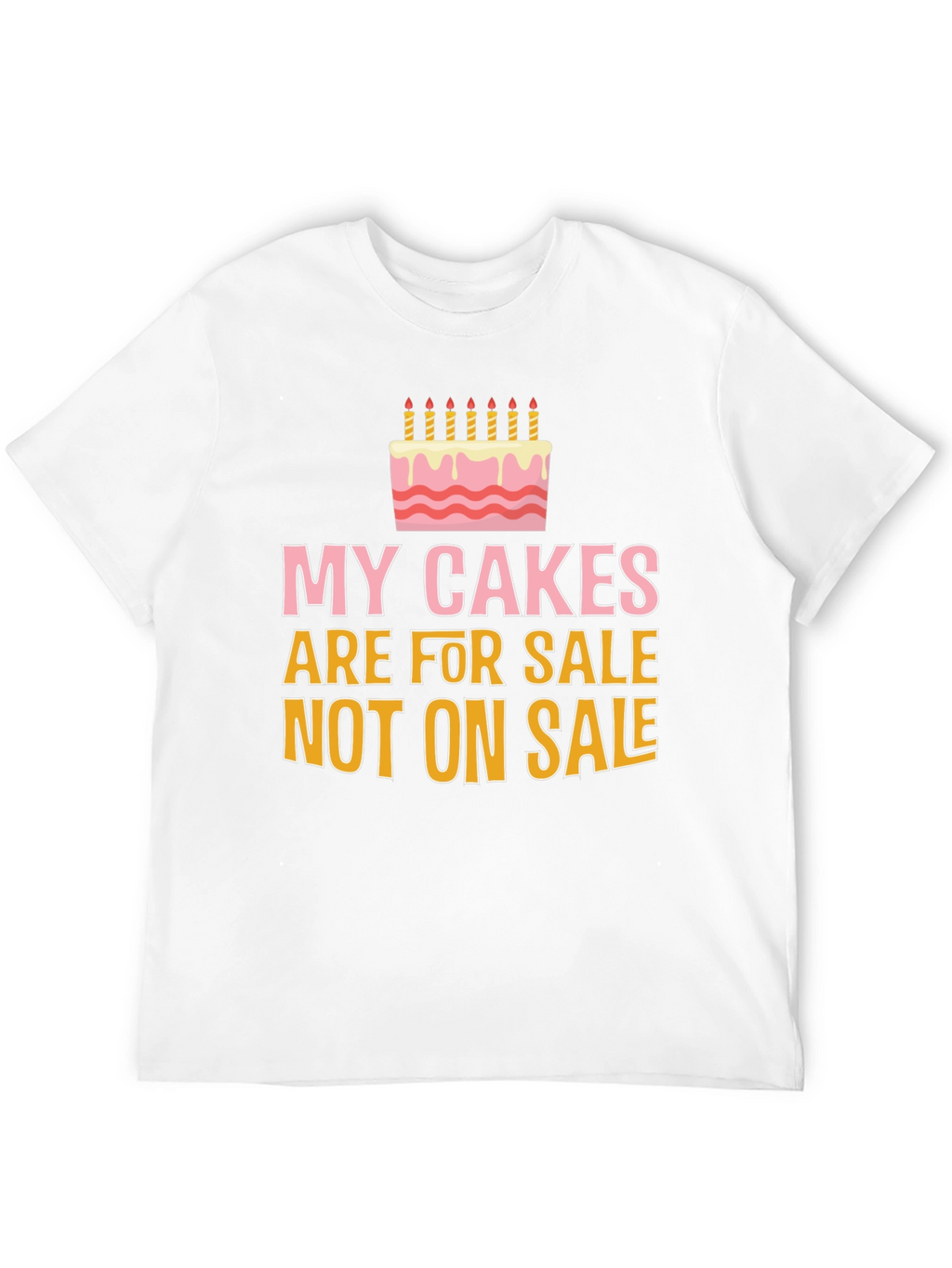 My Cakes Are For Sale Funny Graphic Tee