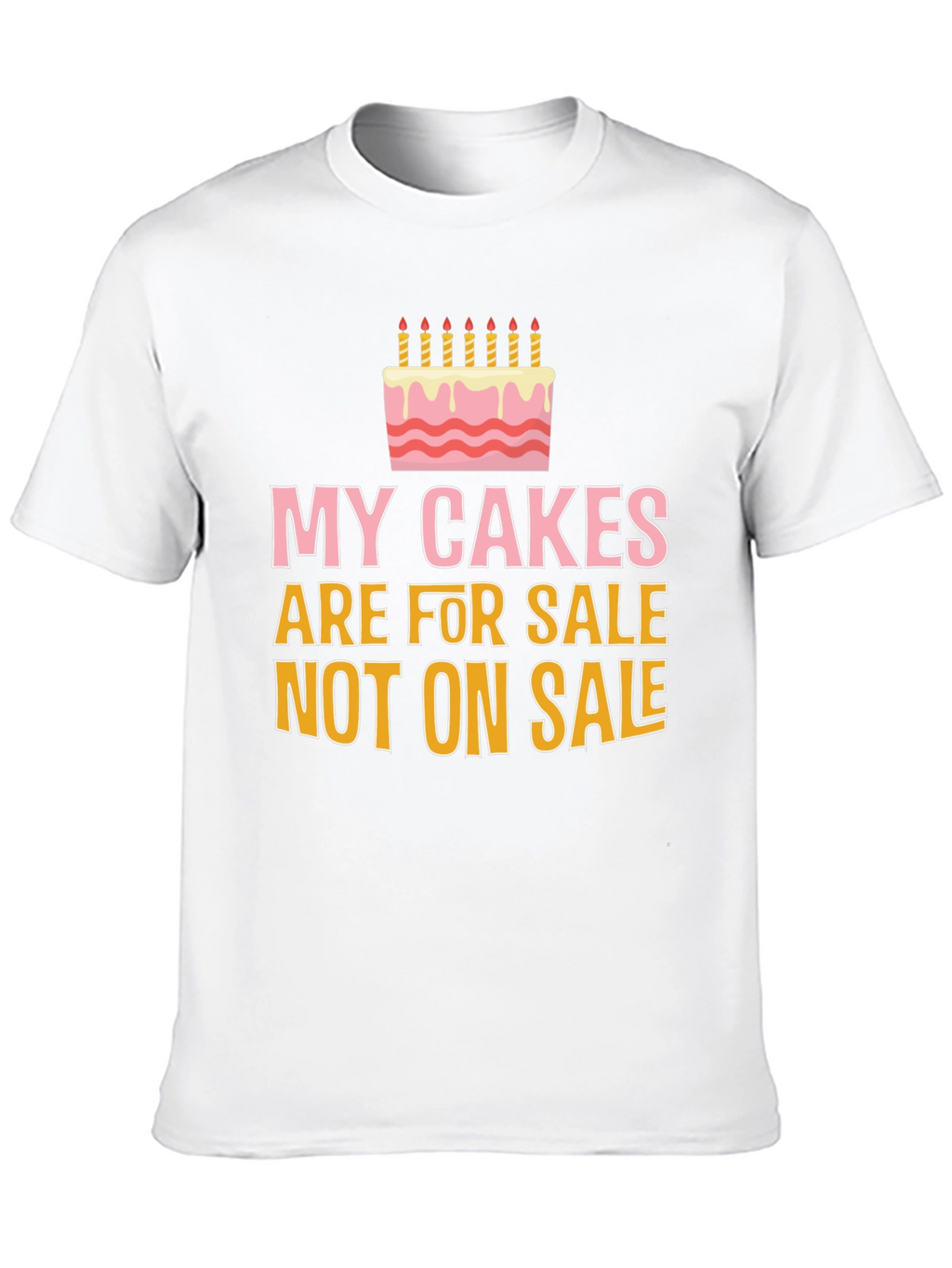 My Cakes Are For Sale Funny Graphic Tee