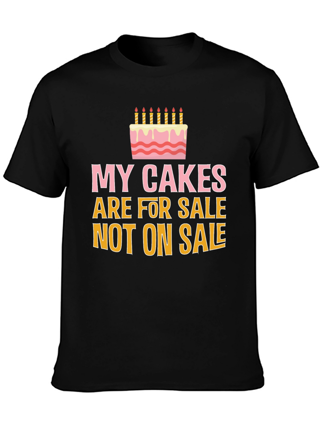 My Cakes Are For Sale Funny Graphic Tee