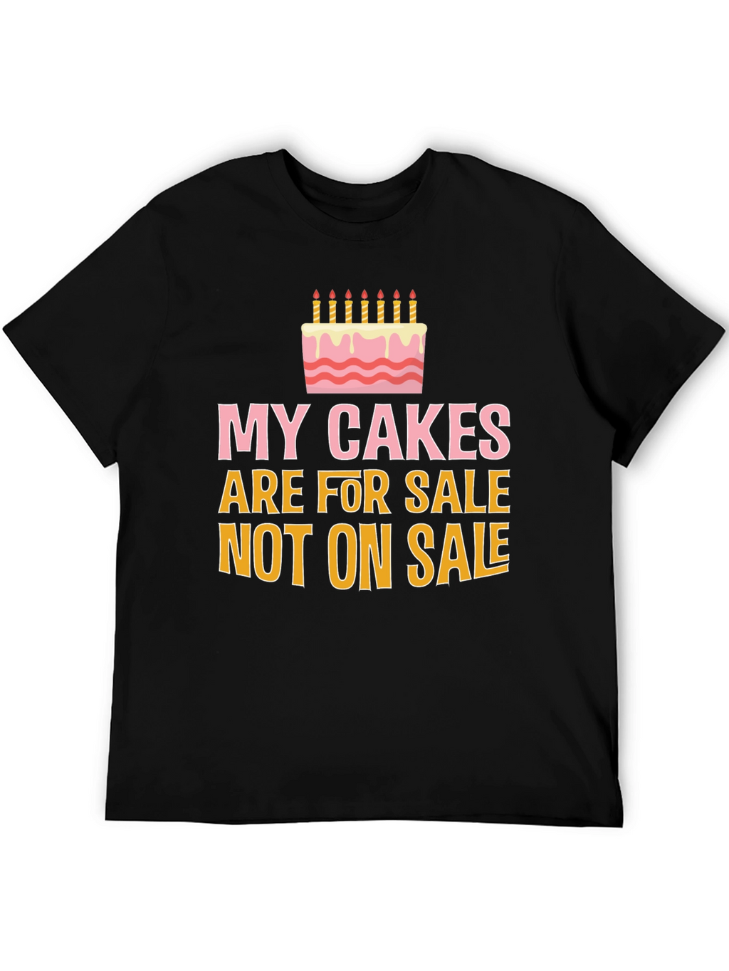 My Cakes Are For Sale Funny Graphic Tee