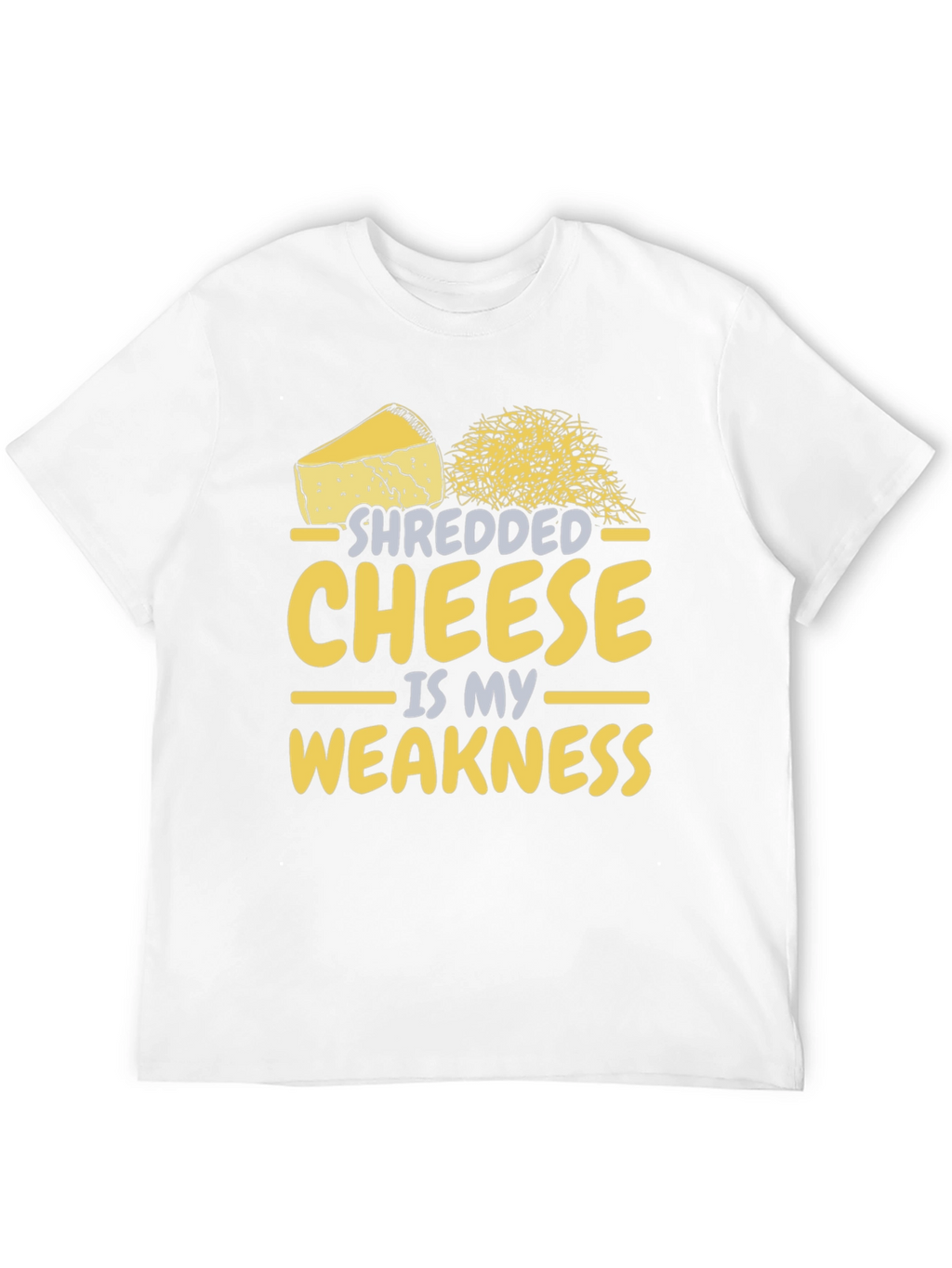 Shredded Cheese is My Weakness - Funny T-Shirt