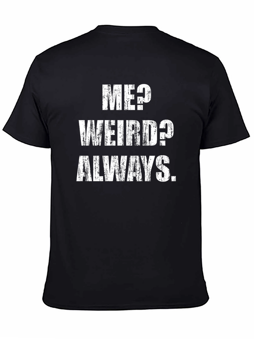 Me? Weird? Always. T-Shirt