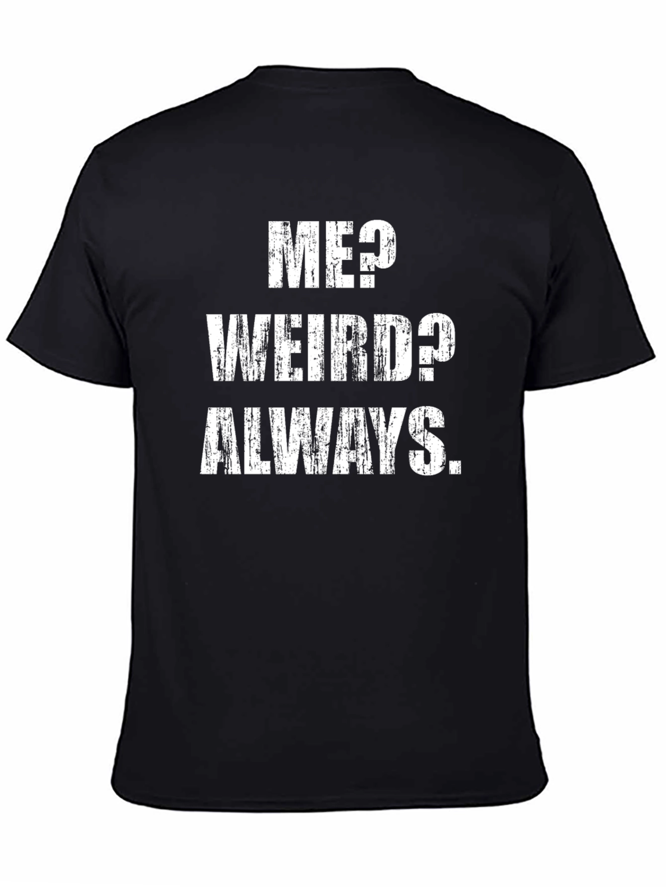Me? Weird? Always. T-Shirt