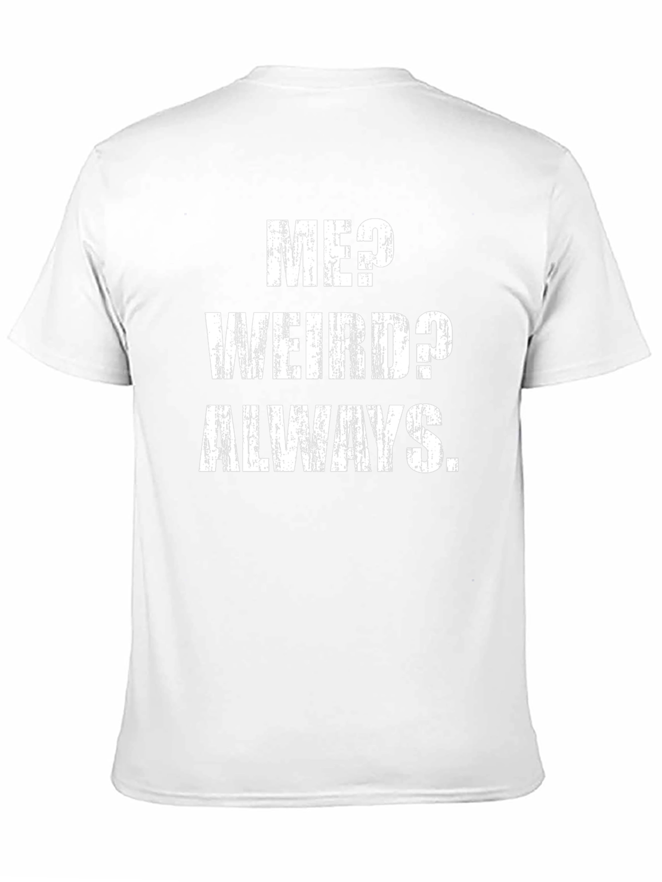 Me? Weird? Always. T-Shirt