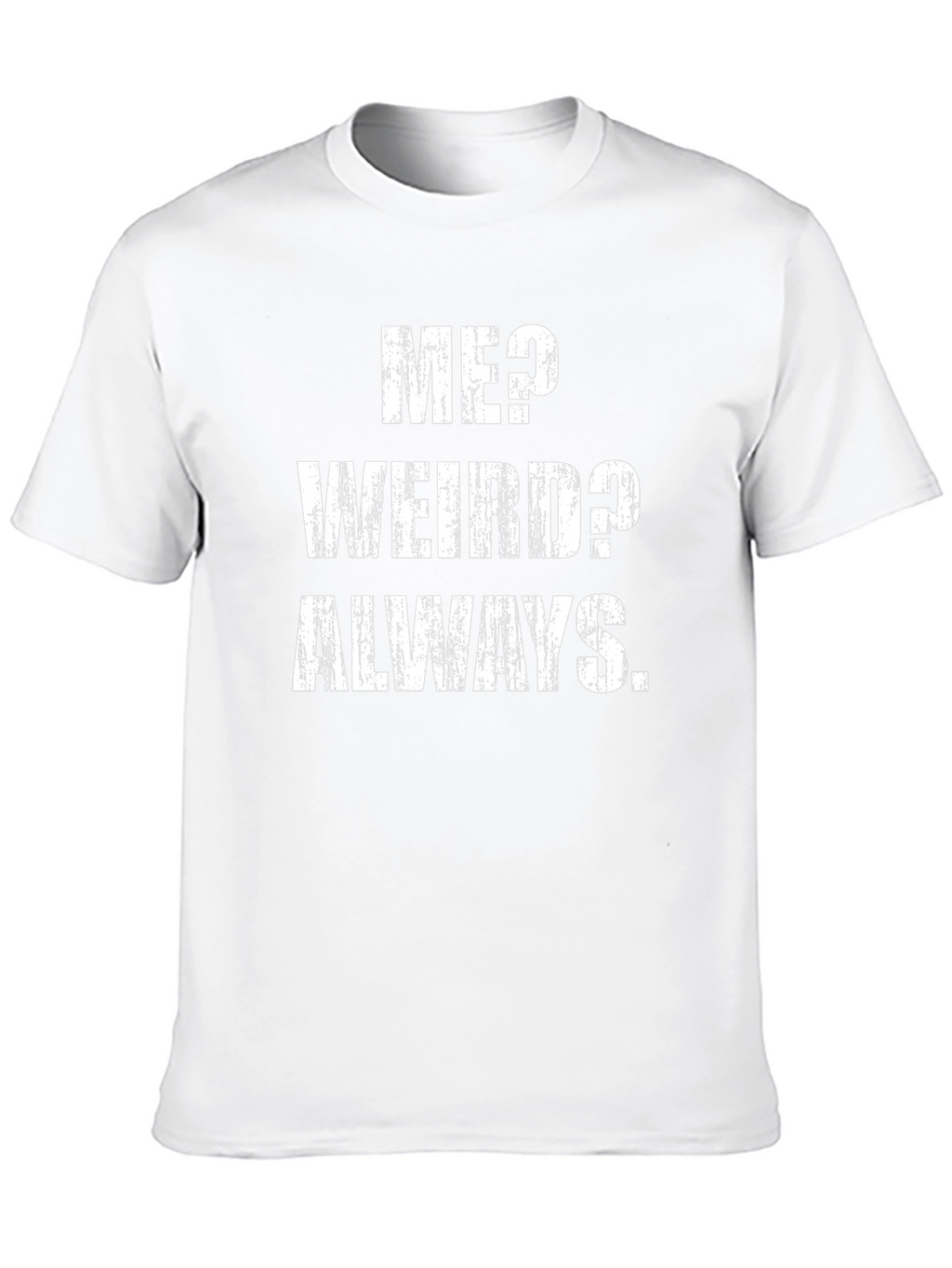Me? Weird? Always. T-Shirt