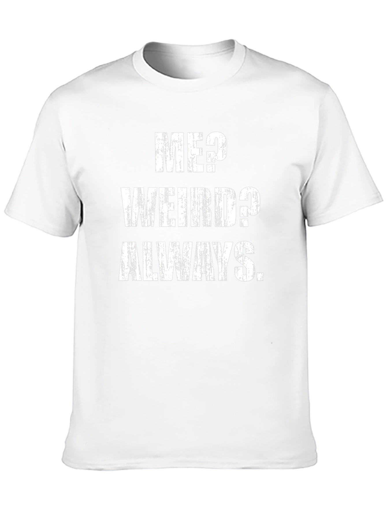 Me? Weird? Always. T-Shirt