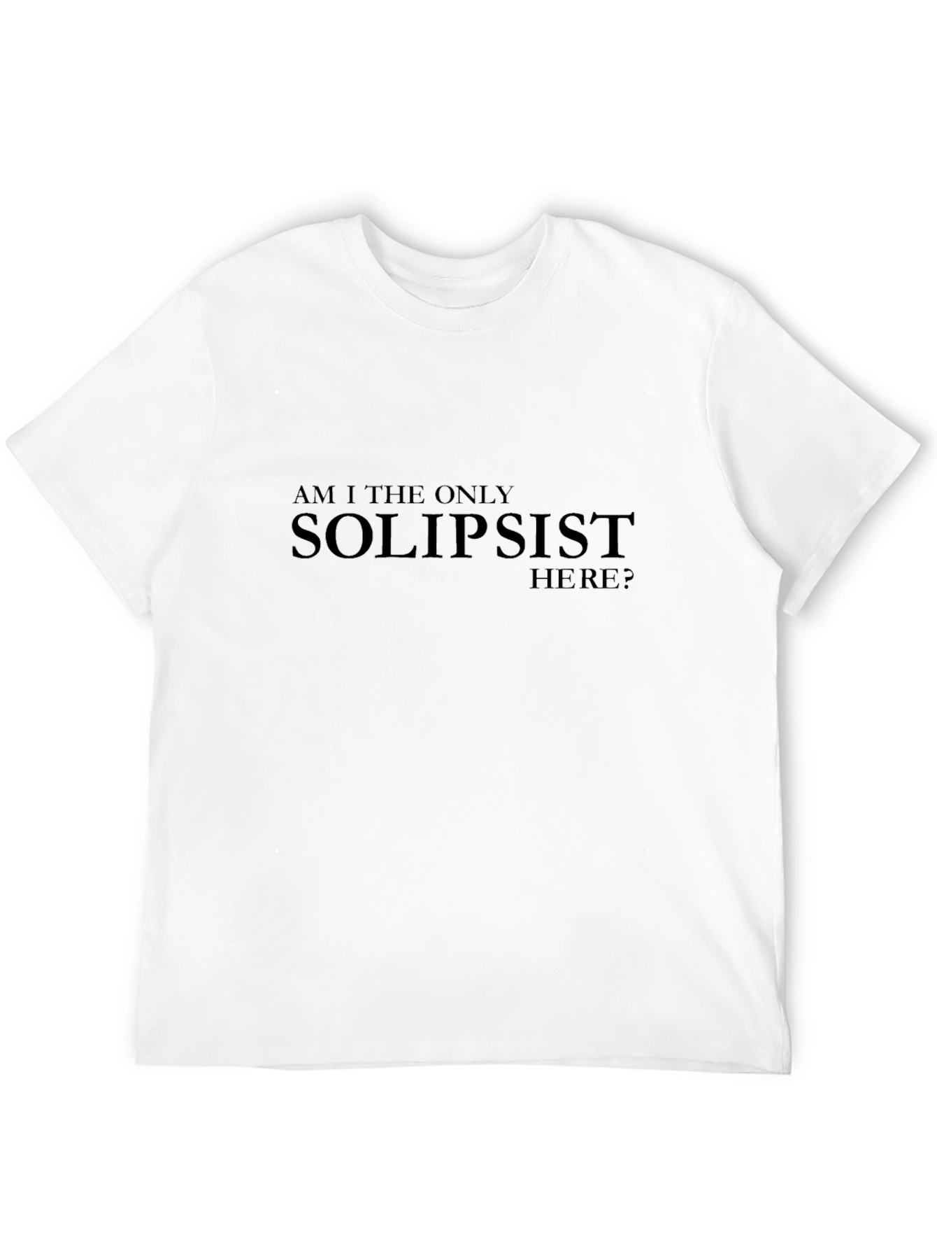 Solipsist Statement T-Shirt - Existential Humor Tee