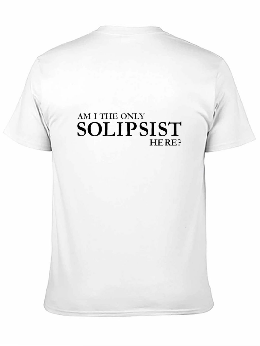 Solipsist Statement T-Shirt - Existential Humor Tee