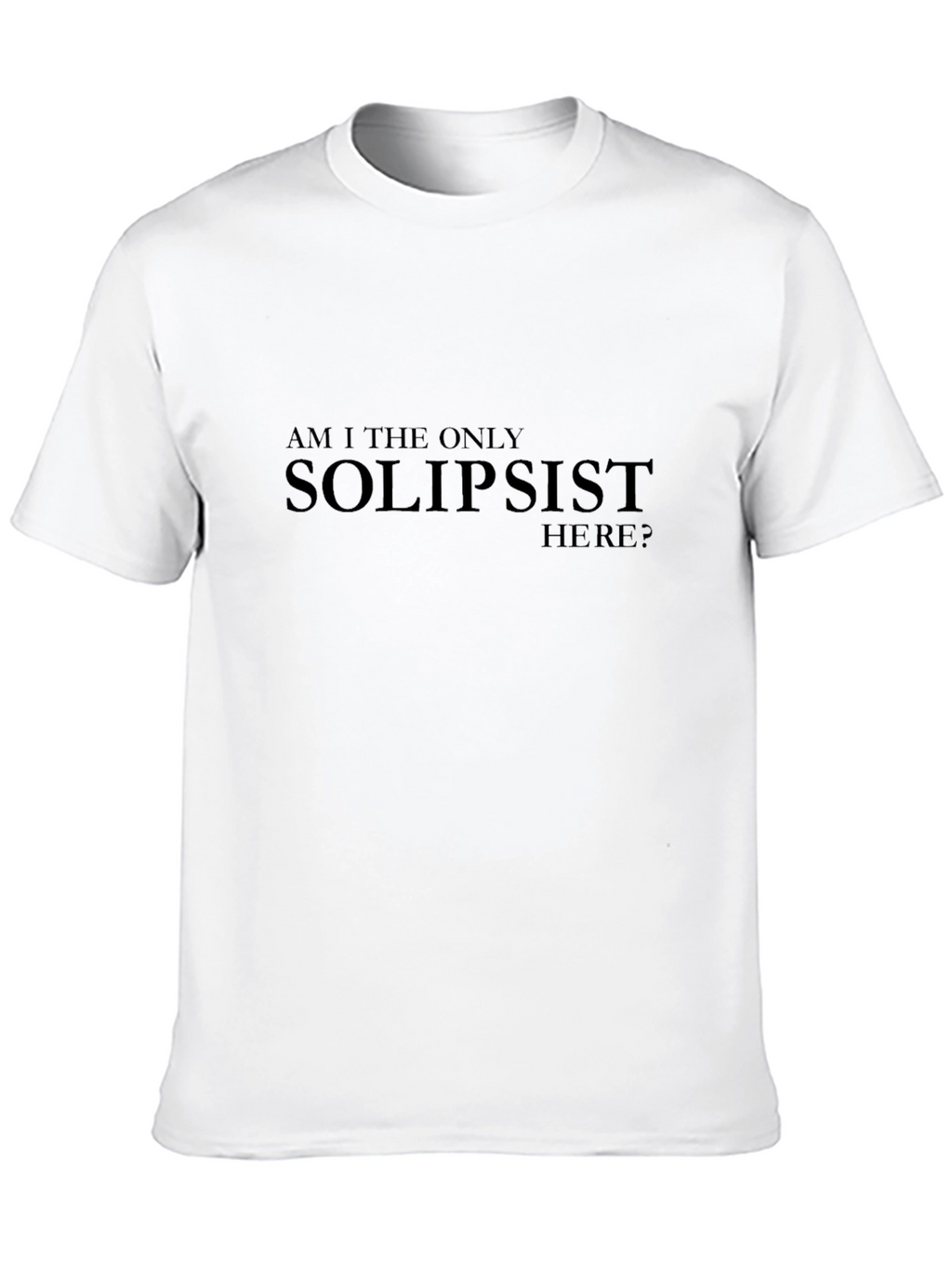 Solipsist Statement T-Shirt - Existential Humor Tee