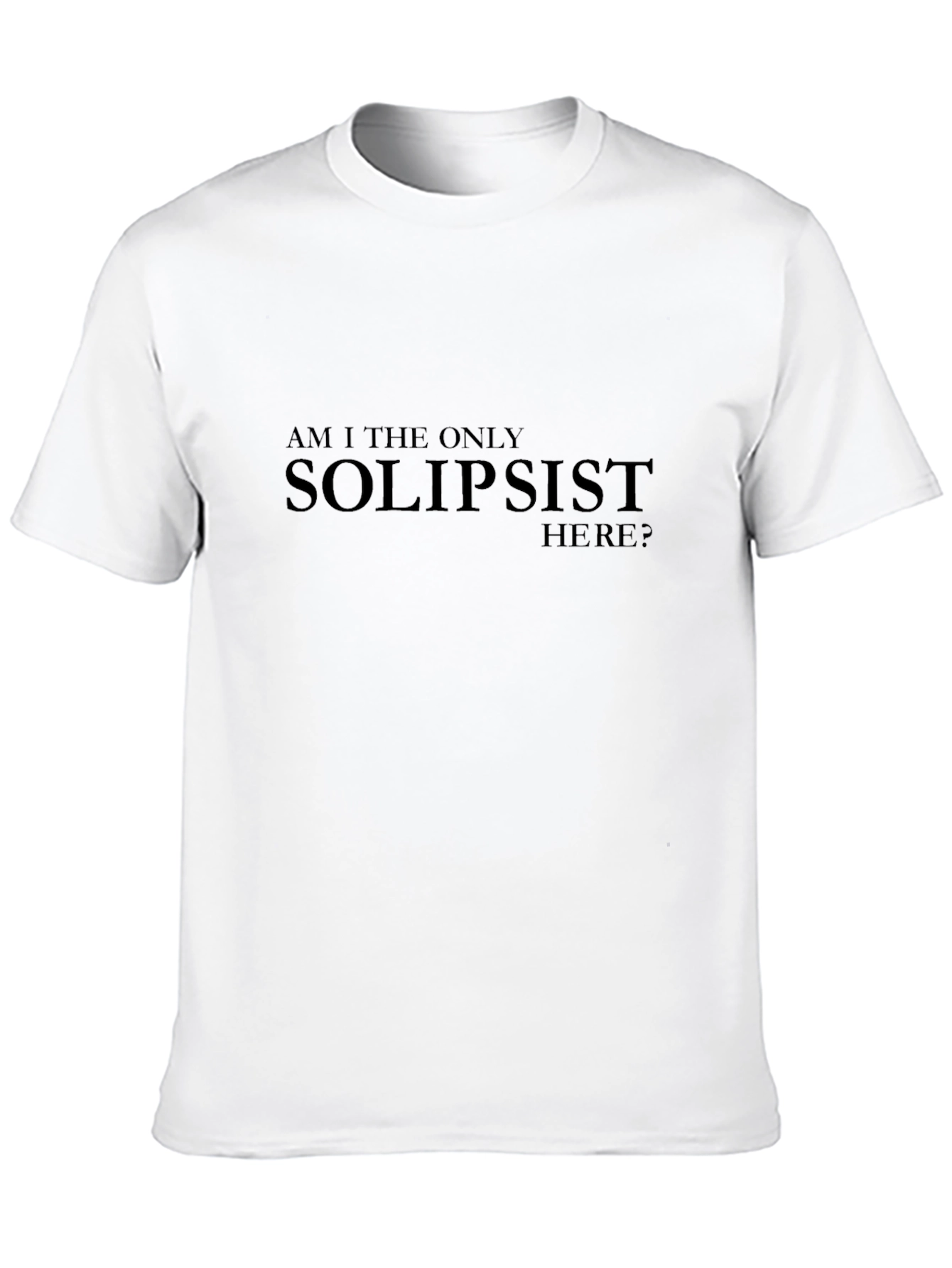 Solipsist Statement T-Shirt - Existential Humor Tee