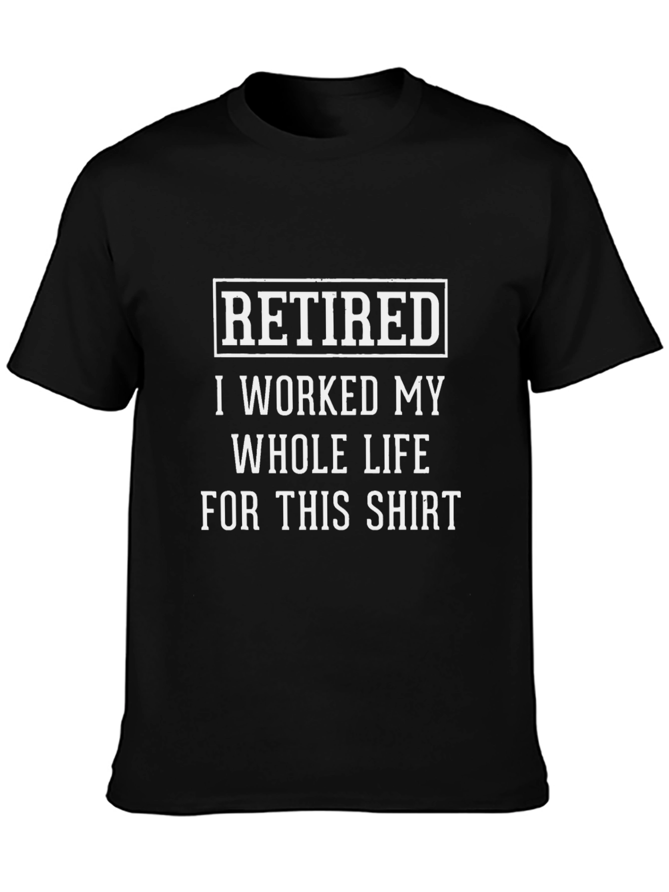 Retired I Worked My Whole Life Shirt