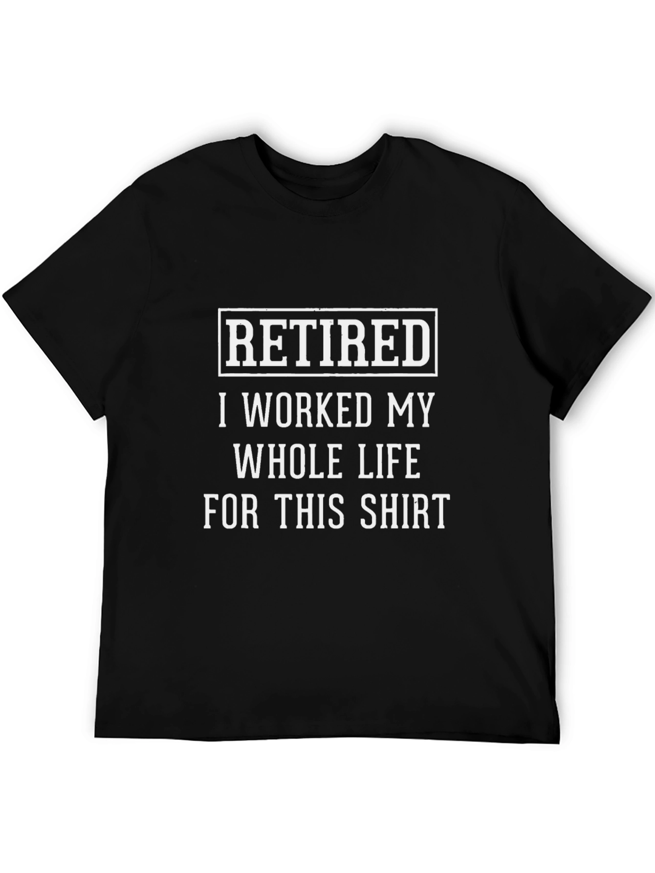 Retired I Worked My Whole Life Shirt