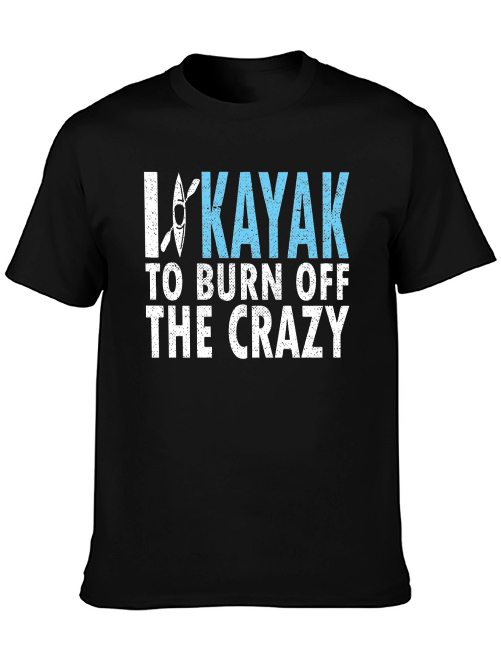 I Kayak to Burn Off the Crazy Graphic Tee