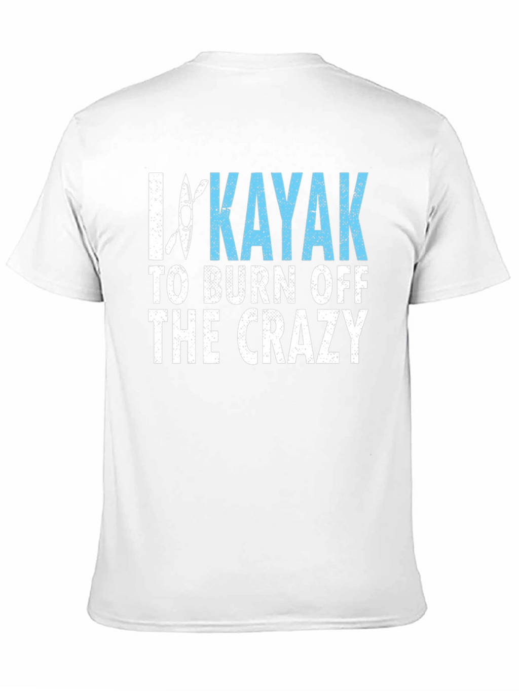 I Kayak to Burn Off the Crazy Graphic Tee