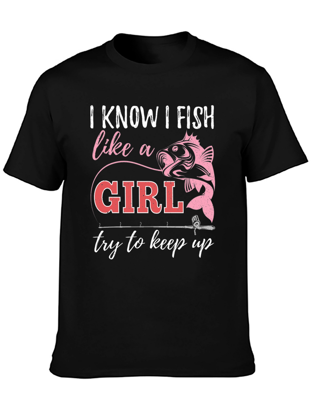 I Fish Like A Girl T-Shirt - Fishing Apparel